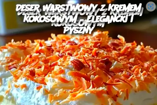 Deser Warstwowy z Kremem Kokosowym – Elegancki i Pyszny