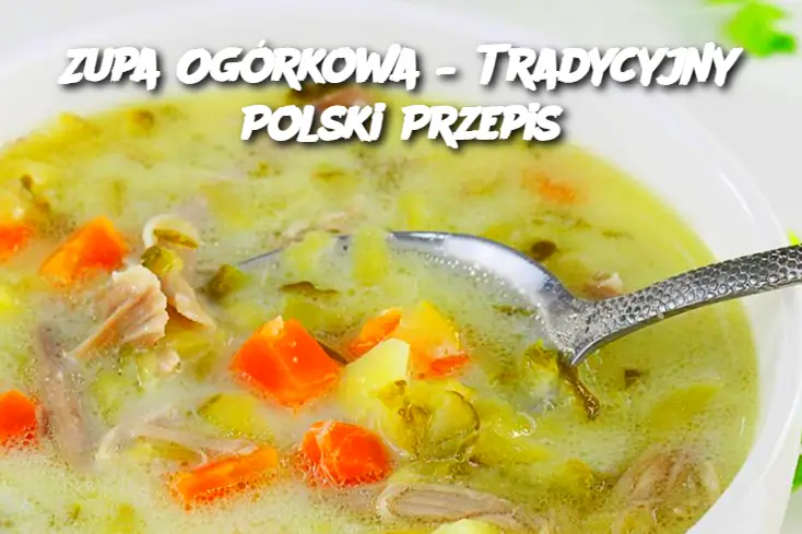 Zupa Ogórkowa – Tradycyjny Polski Przepis