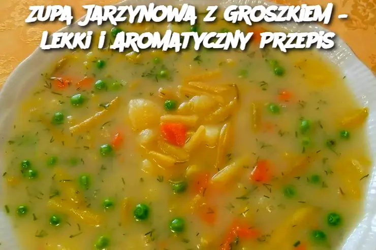 Zupa Jarzynowa z Groszkiem – Lekki i Aromatyczny Przepis