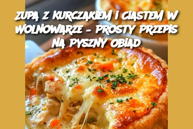 Zupa z Kurczakiem i Ciastem w Wolnowarze – Prosty Przepis na Pyszny Obiad