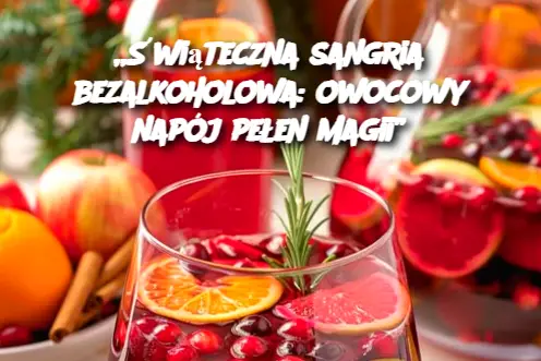 „Świąteczna sangria bezalkoholowa: owocowy napój pełen magii”