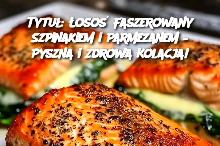 Tytuł: Łosoś Faszerowany Szpinakiem i Parmezanem – Pyszna i Zdrowa Kolacja!