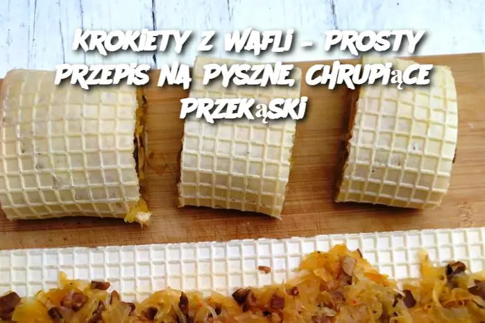 Krokiety z Wafli – Prosty Przepis na Pyszne, Chrupiące Przekąski