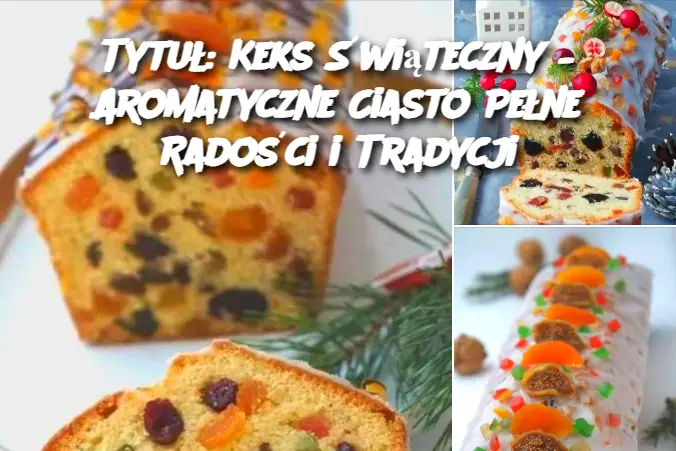 Tytuł: Keks Świąteczny – Aromatyczne Ciasto Pełne Radości i Tradycji