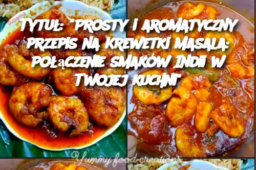 Tytuł: "Prosty i aromatyczny przepis na Krewetki Masala: Połączenie smaków Indii w Twojej kuchni"