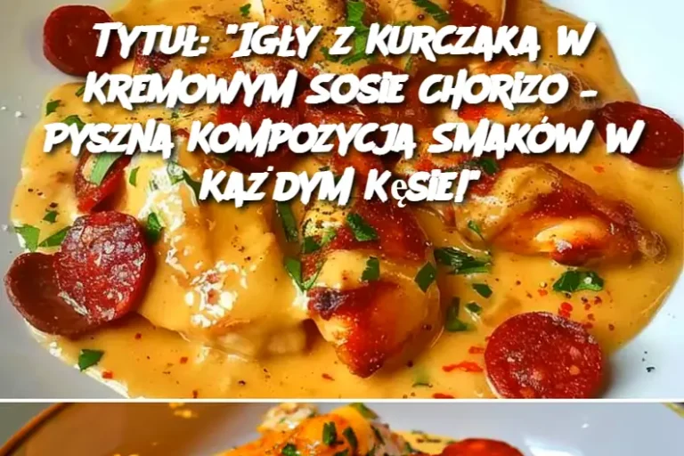 Tytuł: "Igły z Kurczaka w Kremowym Sosie Chorizo – Pyszna Kompozycja Smaków w Każdym Kęsie!"