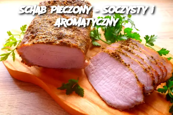 Schab Pieczony – Soczysty i Aromatyczny