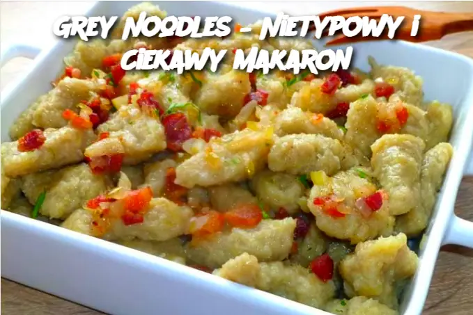 Grey Noodles – Nietypowy i Ciekawy Makaron