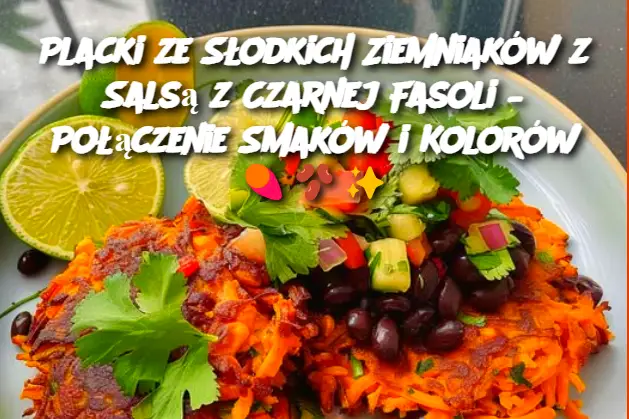 Placki ze Słodkich Ziemniaków z Salsą z Czarnej Fasoli – Połączenie Smaków i Kolorów