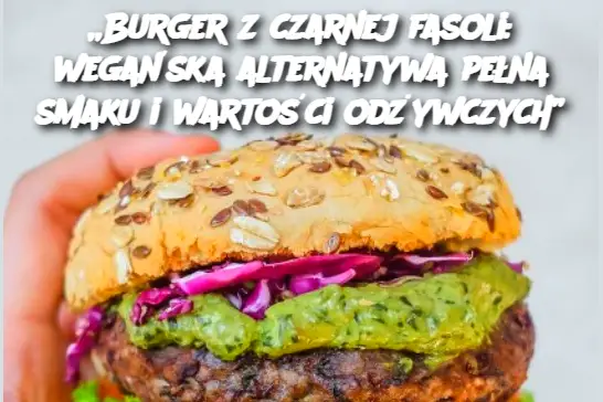 „Burger z czarnej fasoli: wegańska alternatywa pełna smaku i wartości odżywczych”