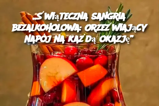 „Świąteczna sangria bezalkoholowa: Orzeźwiający napój na każdą okazję”