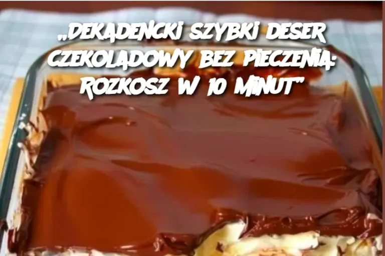 „Dekadencki szybki deser czekoladowy bez pieczenia: Rozkosz w 10 minut”