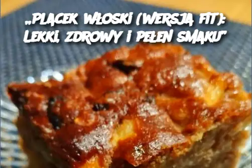 „Placek włoski (wersja fit): Lekki, zdrowy i pełen smaku”