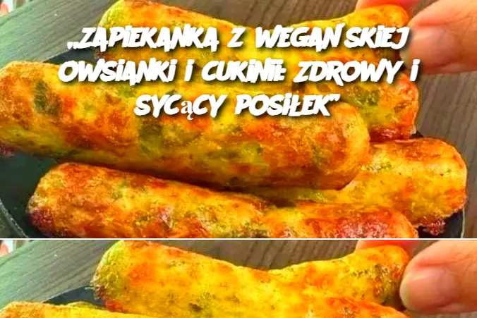 „Zapiekanka z wegańskiej owsianki i cukinii: Zdrowy i sycący posiłek”