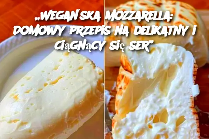 „Wegańska mozzarella: Domowy przepis na delikatny i ciągnący się ser”