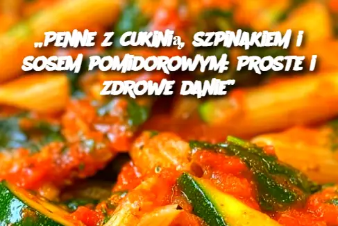 „Penne z cukinią, szpinakiem i sosem pomidorowym: Proste i zdrowe danie”