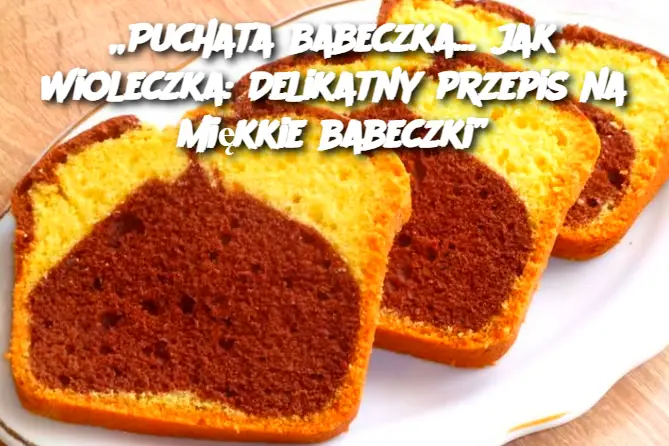 „Puchata babeczka... jak Wioleczka: Delikatny przepis na miękkie babeczki”