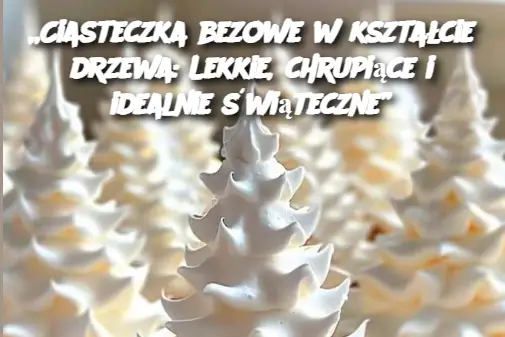 „Ciasteczka bezowe w kształcie drzewa: Lekkie, chrupiące i idealnie świąteczne”