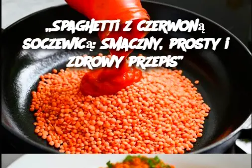 „Spaghetti z czerwoną soczewicą: Smaczny, prosty i zdrowy przepis”