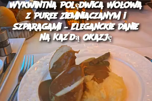 Wykwintna Polędwica Wołowa z Puree Ziemniaczanym i Szparagami – Eleganckie Danie na Każdą Okazję