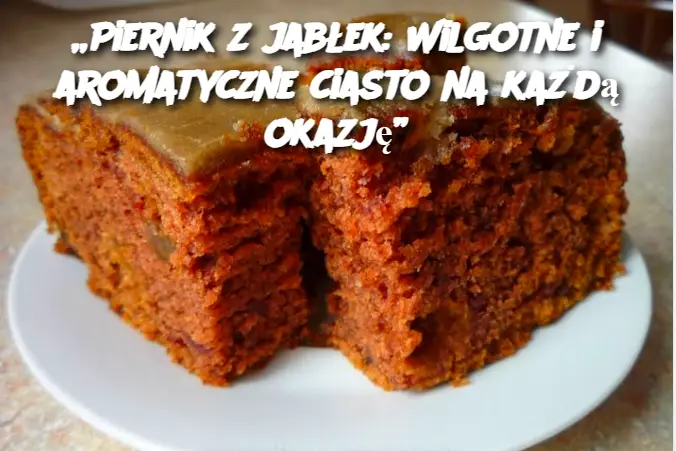 „Piernik z jabłek: Wilgotne i aromatyczne ciasto na każdą okazję”