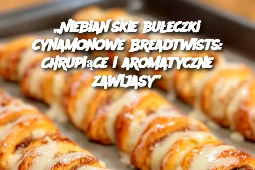 „Niebiańskie bułeczki cynamonowe Breadtwists: Chrupiące i aromatyczne zawijasy”