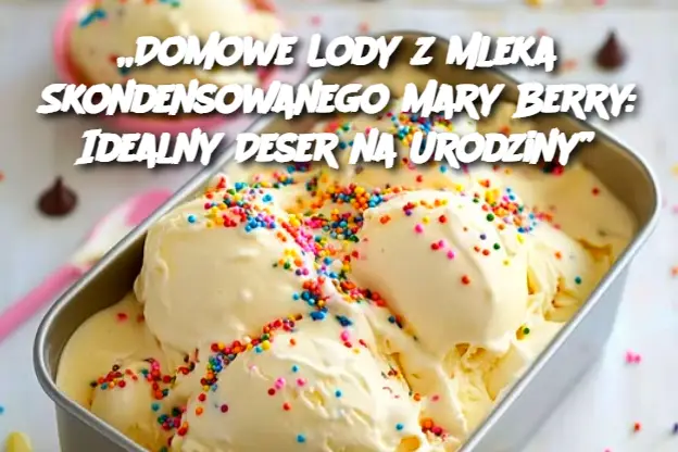 „Domowe Lody z Mleka Skondensowanego Mary Berry: Idealny Deser na Urodziny”