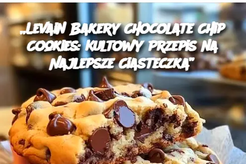 „Levain Bakery Chocolate Chip Cookies: Kultowy Przepis na Najlepsze Ciasteczka”