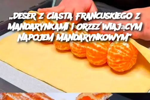 „Deser z Ciasta Francuskiego z Mandarynkami i Orzeźwiającym Napojem Mandarynkowym”