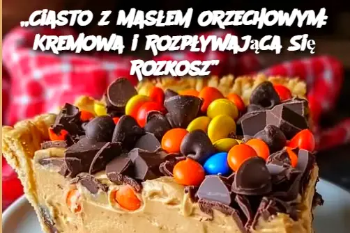 „Ciasto z Masłem Orzechowym: Kremowa i Rozpływająca Się Rozkosz”