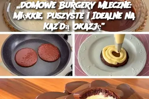 „Domowe Burgery Mleczne: Miękkie, Puszyste i Idealne na Każdą Okazję”