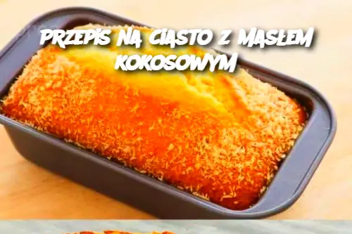 Przepis na ciasto z masłem kokosowym