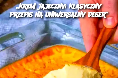 „Krem Jajeczny: Klasyczny Przepis na Uniwersalny Deser”