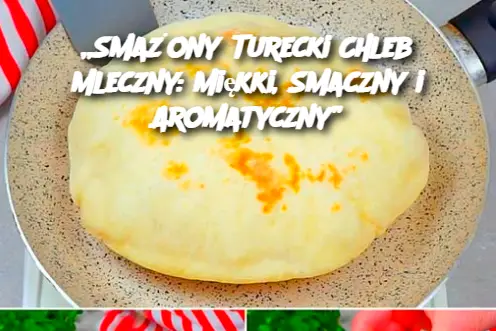 „Smażony Turecki Chleb Mleczny: Miękki, Smaczny i Aromatyczny”