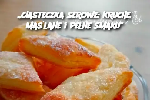 „Ciasteczka Serowe: Kruche, Maślane i Pełne Smaku”