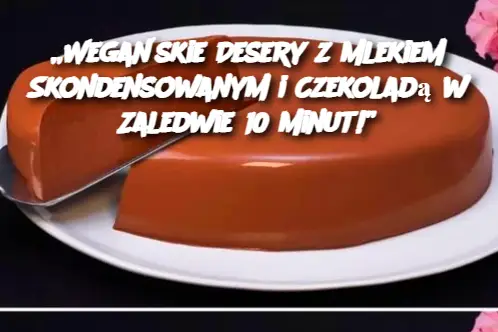 „Wegańskie Desery z Mlekiem Skondensowanym i Czekoladą w Zaledwie 10 Minut!”