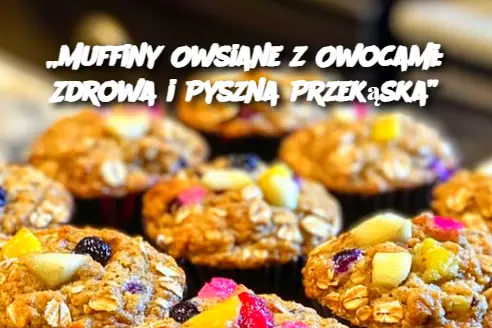 „Muffiny Owsiane z Owocami: Zdrowa i Pyszna Przekąska”