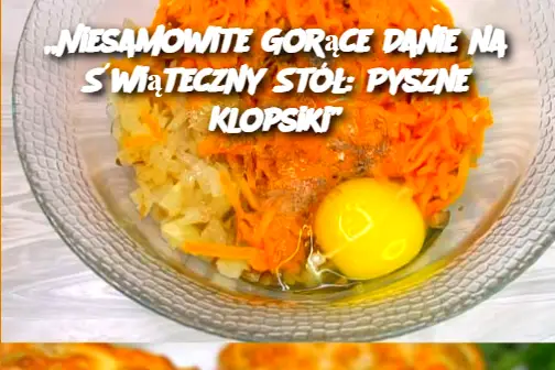 „Niesamowite Gorące Danie na Świąteczny Stół: Pyszne Klopsiki”