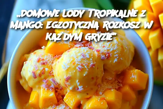 „Domowe Lody Tropikalne z Mango: Egzotyczna Rozkosz w Każdym Gryzie”