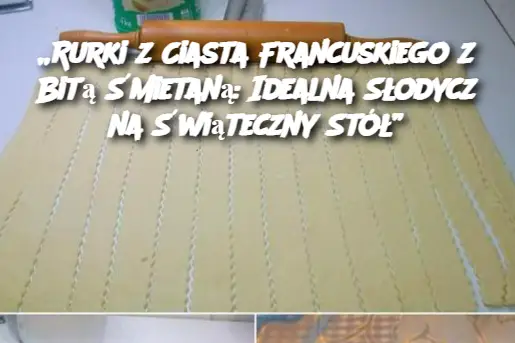 „Rurki z Ciasta Francuskiego z Bitą Śmietaną: Idealna Słodycz na Świąteczny Stół”