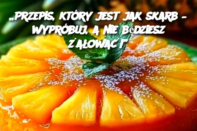 „Przepis, który jest jak skarb – wypróbuj, a nie będziesz żałować!”