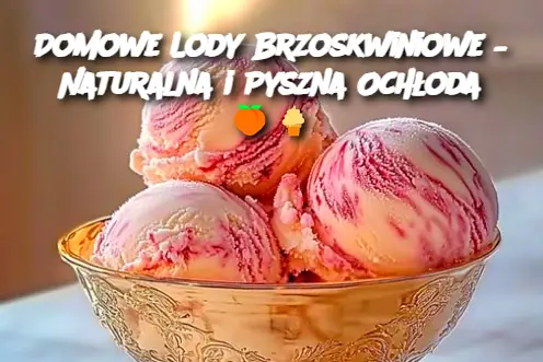 Domowe Lody Brzoskwiniowe – Naturalna i Pyszna Ochłoda