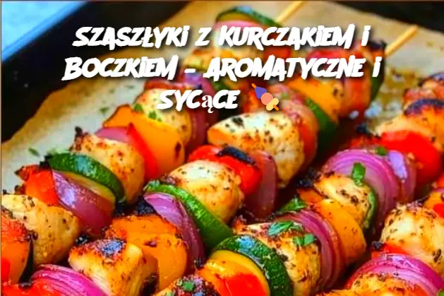 Szaszłyki z Kurczakiem i Boczkiem – Aromatyczne i Sycące