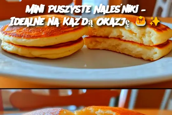 Mini Puszyste Naleśniki – Idealne na Każdą Okazję