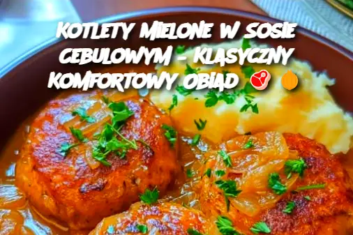 Kotlety Mielone w Sosie Cebulowym – Klasyczny Komfortowy Obiad