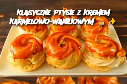 Klasyczne Ptysie z Kremem Karmelowo-Waniliowym