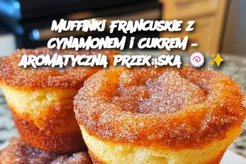 Muffinki Francuskie z Cynamonem i Cukrem – Aromatyczna Przekąska