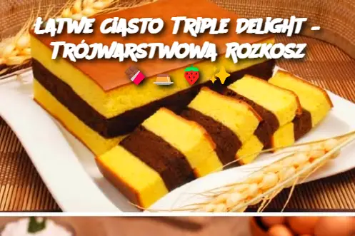 Łatwe Ciasto Triple Delight – Trójwarstwowa Rozkosz