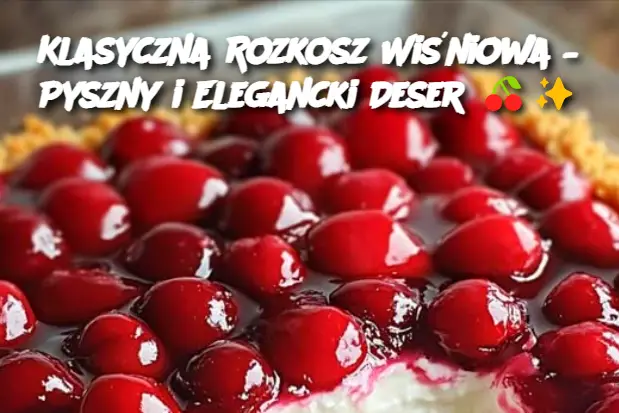 Klasyczna Rozkosz Wiśniowa – Pyszny i Elegancki Deser