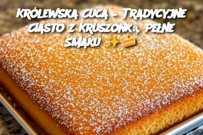 Królewska Cuca – Tradycyjne Ciasto z Kruszonką, Pełne Smaku